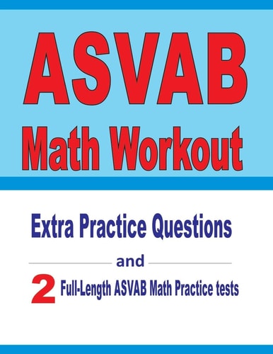 ASVAB Math Workout Extra Practice Questions and Two Full-Length Practice ASVAB Math Tests