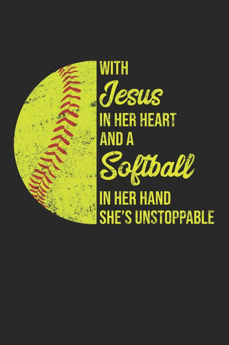 With Jesus in Her Heart and a Softball in Her Hand She's Unstoppable Softball Lined Notebook for Catcher/Pitcher Girls Training Journal at Sports, High School, College, University