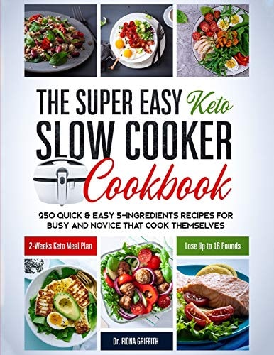 The Super Easy Keto Slow Cooker Cookbook 250 Quick and Easy 5-Ingredients Recipes for Busy and Novice That Cook Themselves 2-Weeks Keto Meal Plan - Lose Up to 16 Pounds
