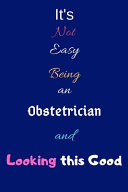 It's Not Easy Being an Obstetrician and Looking This Good Blank-Lined Journal/Notebook/Diary for Obstetricians & STEM Students - Cool Birthday Present & Obstetrics Gift
