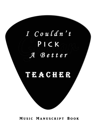 I Couldn't Pick a Better Teacher Blessing Thankful Message to Guitar Music Teacher Appreciation Gift Blank Music Manuscript Book Notebook with 12 Staves Staff Musician Use