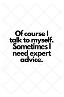 Of Course I Talk to Myself. Sometimes I Need Expert Advice Lined Notebook