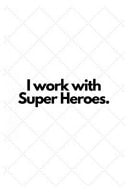 I Work with Super Heroes Lined Notebook