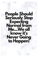 People Should Seriously Stop Expecting Normal from Me... We All Know It's Never Going to Happen! Lined Notebook