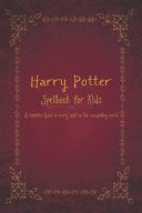 Harry Potter Spellbook for Kids A Complete Guid to Every Spell in the Wizarding World