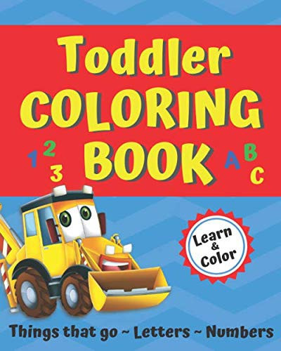 Toddler Coloring Book Things That Go, Letters, Numbers; a Fun Learn and Color Book for Toddlers, Preschool, and Kindergarten
