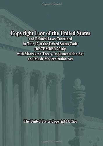 Copyright Law of the United States and Related Laws Contained in Title 17 of the United States Code (DECEMBER 2016): with Marrakesh Treaty Implementation Act and Music Modernization Act