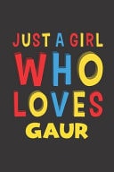 Just a Girl Who Loves Gaur A Nice Gift Idea for Gaur Lovers Girl Women Gifts Journal Lined Notebook 6x9 120 Pages