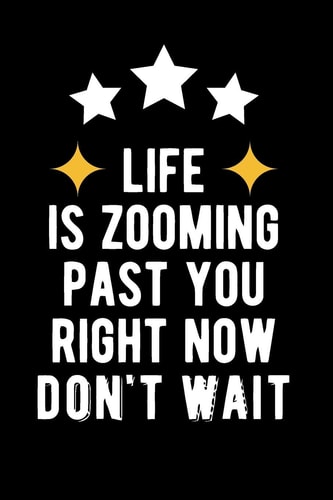Life Is Zooming Past You Right Now Don't Wait Lovely Lined Designed Notebook/Journal Book to Write In, (6 X 9 ), 100 Pages, (Gift for Friends, Relatives, Men, Women & Kids ) - Inspirational & Motivational Quote