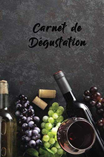 Carnet de Dégustation: Carnet de dégustation de vins: Un journal pour les amoureux de vins - cahier / livre de 120 pages dimension 15,24x 22,8 cm (French Edition)