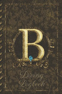 B Diving Logbook Scuba Diving Log Book: Perfect Size for Dive Bag. Monogram Initial Design