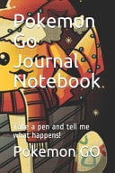 Pokemon Go Journal Notebook Take a Pen and Tell Me What Happens!