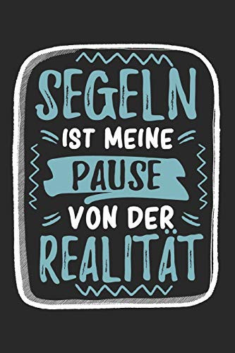 Segeln Ist Meine Pause Von Der Realität: Cooles Lustiges Segeln Notizbuch | Notizheft | Planer | Tagebuch | Journal - DIN A5 -120 Punktraster Seiten - ... Segelfans, Segellehrer (German Edition)