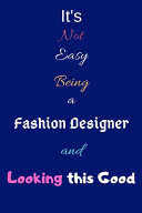 It's Not Easy Being a Fashion Designer and Looking This Good Blank-Lined Journal/Notebook/Diary for Fashion Designers & Enthusiasts - Cool Birthday Present & Fashion Design Gift