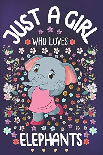 Just a Girl Who Loves Elephants Elephant Lover Notebook for Girls - Cute Elephant Journal for Kids - Mammoth Lover Anniversary Gift Ideas for Her