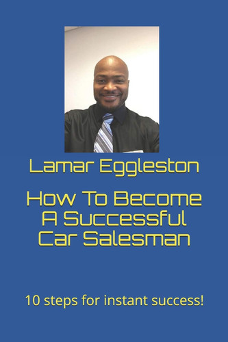 How To Become A Successful Car Salesman 10 Steps for Instant Success!
