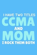 I Have Two Titles CCMA and MOM I Rock Them Both Blank Lined Notebook Journal: Gifts for CCMA Certified Clinical Medical Assistant Registered EMT EMS Student School 6x9 - 110 Pages - Plain White Paper - Soft Cover Book