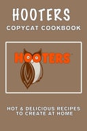 Hooter's Copycat Cookbook Hot & Delicious Recipes to Create at Home