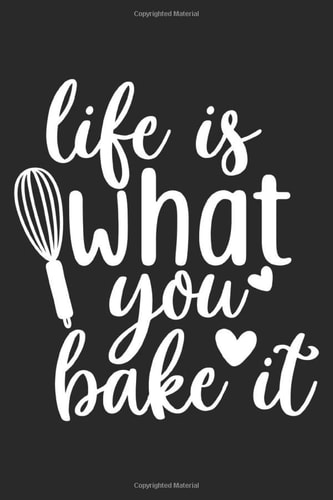 Life Is What You Bake It: Blank Cookbook Journal to Write Your Favorite Family Recipes (Volume 4)