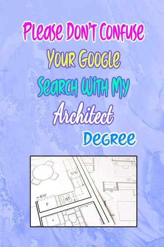 Please Don't Confuse Your Google Search with My Architect Degree Gift Notebook Journal for People with Jobs, Careers and Occupations