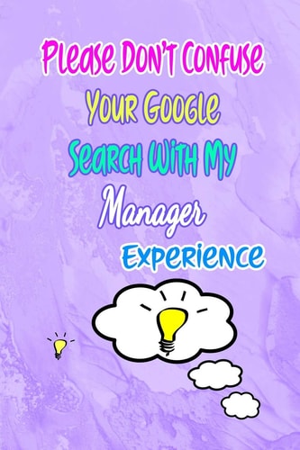 Please Don't Confuse Your Google Search with My Manager Experience Gift Notebook Journal for People with Jobs, Careers and Occupations