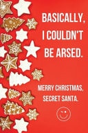Basically I Could't Be Arsed. Merry Christmas Secret Santa Funny Christmas Gifts for Men, Him, Dad, Women- 120 Lined Blank Notebook Journal - Humorous Present Ideas