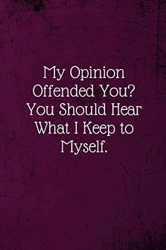 My Opinion Offended You? You Should Hear What I Keep to Myself Coworker Notebook (Funny Office Journals)- Lined Blank Notebook Journal