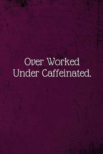 Over Worked Under Caffeinated Coworker Notebook (Funny Office Journals)- Lined Blank Notebook Journal