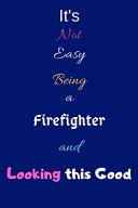 It's Not Easy Being a Firefighter and Looking This Good Blank-Lined Journal/Notebook/Diary for Firefighters, Firemen & Firewomen - Cool Birthday Present & Firefighting Gift