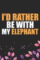 I'd Rather Be with My Elephant Cool Elephant Journal Notebook Gifts- Elephant Lover Gifts for Women- Funny Elephant Notebook Diary - Elephant Owner Gifts. 6 X 9 in 120 Pages