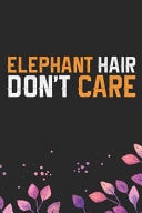 Elephant Hair Don't Care Cool Elephant Journal Notebook Gifts- Elephant Lover Gifts for Women- Funny Elephant Notebook Diary - Elephant Owner Gifts. 6 X 9 in 120 Pages