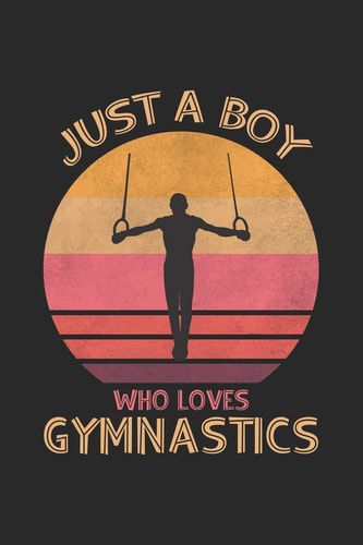 Just a Boy Who Loves Gymnastics Funny Notebook Journal Gymnastics Gift for Boys for Writing Diary, Perfect Gymnastics Gift for Men, Cool Blank Lined Journal for Birthday