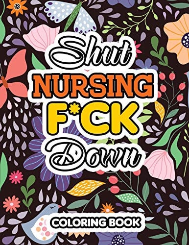 Shut Nursing F*ck Down Swear Words Coloring for Nurse Relaxation Art Therapy Nurse Gift, Bringing Mindfulness, Humor and Appreciation to the Daily Life of a Nurses, Sweary Snarky and Sarcastic (Card Alternative Gift)