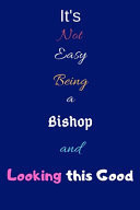 It's Not Easy Being a Bishop and Looking This Good Blank-Lined Journal/Notebook/Diary for Bishops & Men and Women of God - Cool Birthday Present & Bishop Gift