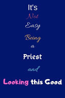 It's Not Easy Being a Priest and Looking This Good Blank-Lined Journal/Notebook/Diary for Priests & Preachers - Cool Birthday Present & Priest Gift