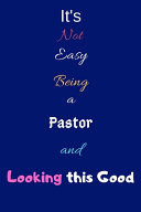 It's Not Easy Being a Pastor and Looking This Good Blank-Lined Journal/Notebook/Diary for Pastors & Men and Women of God - Cool Birthday Present & Pastor Gift