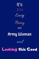 It's Not Easy Being an Army Woman and Looking This Good Blank-Lined Journal/Notebook/Diary for Army Women & Military Officers - Cool Birthday Present & Army Women Gift