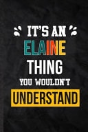 It's an Elaine Thing You Wouldn't Understand Practical Personalized Elaine Lined Notebook/ Blank Journal for Favorite First Name, Inspirational Saying Unique Special Birthday Gift Idea Fun Useful Cuteness