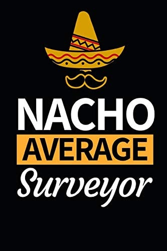 Nacho Average Surveyor Funny Surveyor Notebook/Journal (6 X 9 ) Gift for Christmas Or Birthday