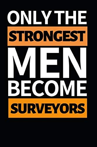 Only the Strongest Men Become Surveyors Funny Surveyor Notebook/Journal (6 X 9 ) Gift for Christmas Or Birthday