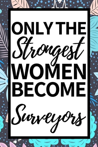 Only the Strongest Women Become Surveyors Funny Surveyor Notebook/Journal (6 X 9 ) Gift for Christmas Or Birthday
