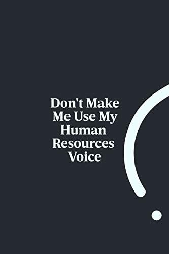 Don't Make Me Use My Human Resources Voice 6x9 RuledFunny Appreciation Notebook for HR Employee Or Boss, Cute Original Adult Gag Gift for Coworker, Joke Journal to Write in for Work Friends, Lined Notebook - Coworker Gifts Journal - Coworker Birth
