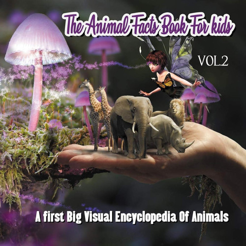 The Animal Facts Book For Kids VOL.2 A First Big Visual Encyclopedia Of Animals: (Fun Edition 2020), Learn About The Fantastic Creatures Of The Wilderness! Funny Reference Guide To The Animals of the World.