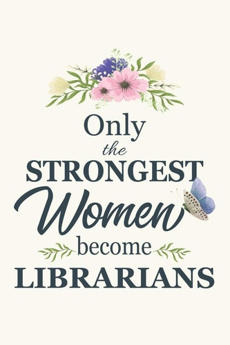 Only the Strongest Women Become Librarians Notebook - Diary - Composition - 6x9 - 120 Pages - Cream Paper - Blank Lined Journal for Cataloger Bibliognost Bibliosoph Bibliosoph