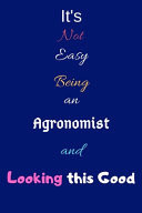 It's Not Easy Being an Agronomist and Looking This Good Blank-Lined Journal/Notebook/Diary for Agronomists & STEM Students - Cool Birthday Present & Agronomy Gift