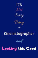 It's Not Easy Being a Cinematographer and Looking This Good Blank-Lined Journal/Notebook/Diary for Cinematographers & Filmmakers- Cool Birthday Present & Cinematography Gift