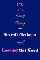 It's Not Easy Being an Aircraft Mechanic and Looking This Good Blank-Lined Journal/Notebook/Diary for Aircraft Mechanics & Technicians - Cool Birthday Present & Aircraft Mechanic Gift