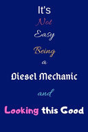 It's Not Easy Being a Diesel Mechanic and Looking This Good Blank-Lined Journal/Notebook/Diary for Diesel Mechanics & Technicians - Cool Birthday Present & Diesel Mechanic Gift