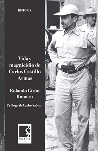 Vida y magnicidio de Carlos Castillo Armas (Historia) (Spanish Edition)