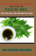 The Quintessential Guide to the Use of Neem Oil for Total Well-Ness and Healthy. The 100% Guide to the Use of Neem Oil to Live an Healthy Life and Be Your Own Doctor.